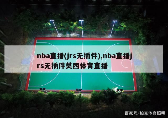 nba直播(jrs无插件),nba直播jrs无插件莫西体育直播