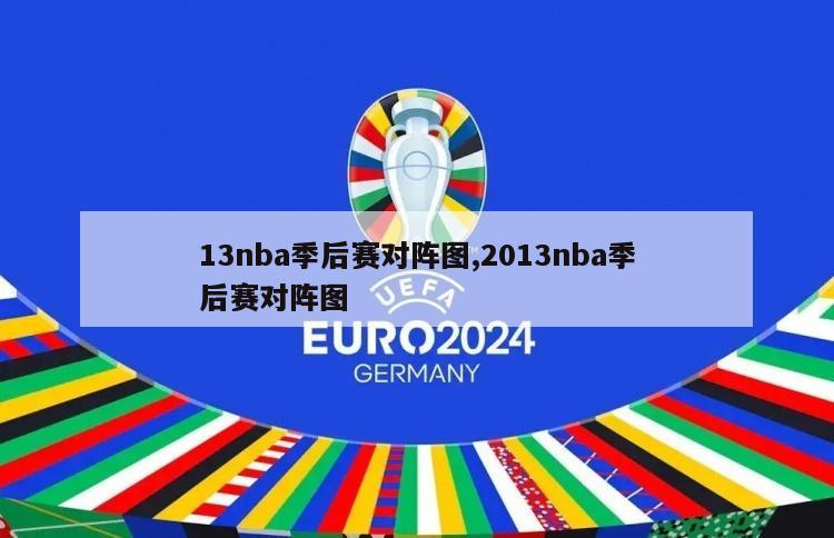 13nba季后赛对阵图,2013nba季后赛对阵图