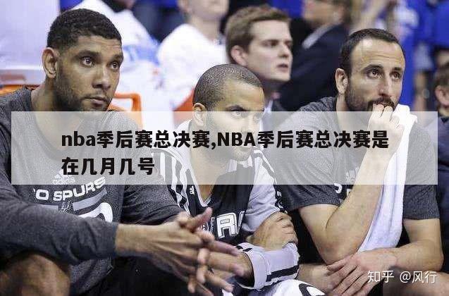 nba季后赛总决赛,NBA季后赛总决赛是在几月几号