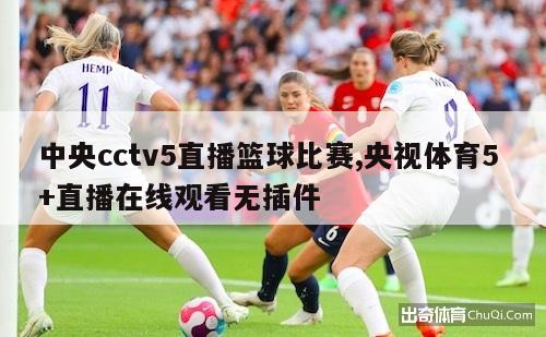 中央cctv5直播篮球比赛,央视体育5 +直播在线观看无插件