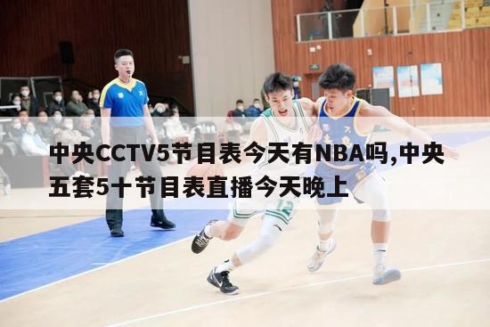 中央CCTV5节目表今天有NBA吗,中央五套5十节目表直播今天晚上