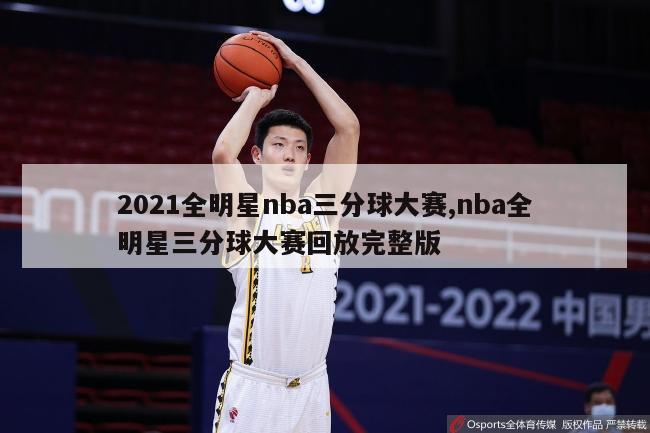 2021全明星nba三分球大赛,nba全明星三分球大赛回放完整版